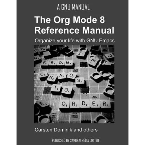 The Org Mode 8 Reference Manual - Organize your life with GNU Emacs