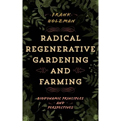 Radical Regenerative Gardening and Farming: Biodynamic Principles and Perspectives