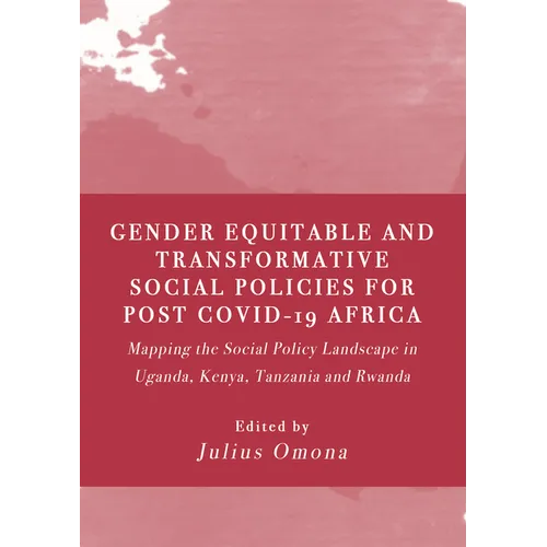 Gender Equitable and Transformative Social Policies for Post COVID-19 Africa: : Mapping the Social Policy Landscape in Uganda, Kenya, Tanzania and Rwa