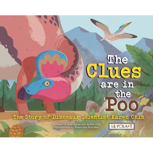 The Clues Are in the Poo: The Story of Dinosaur Scientist Karen Chin