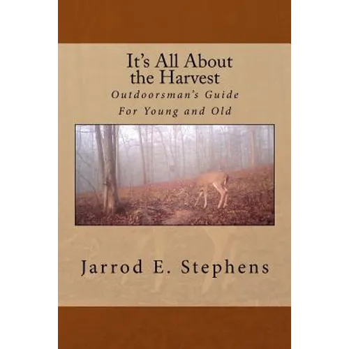 It's All About the Harvest: Outdoorsman's Guide for Young and Old