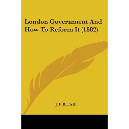 London Government And How To Reform It (1882)