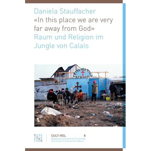 In This Place We Are Very Far Away from God: Raum Und Religion Im Jungle Von Calais