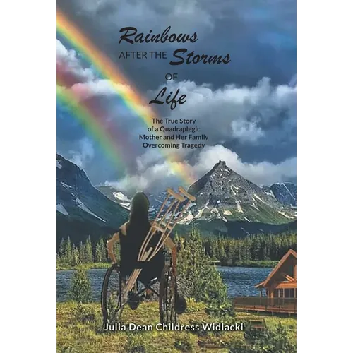 Rainbows After the Storms of Life: A True Story of a Quadraplegic Mother and Her Family Overcoming Tragedy - 3rd Edition