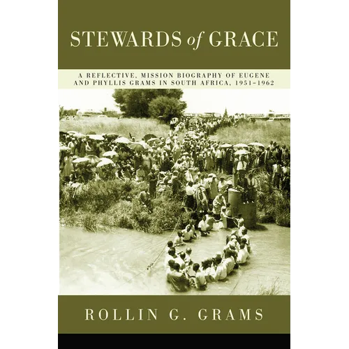 Stewards of Grace: A Reflective, Mission Biography of Eugene and Phyllis Grams in South Africa, 1951-1962
