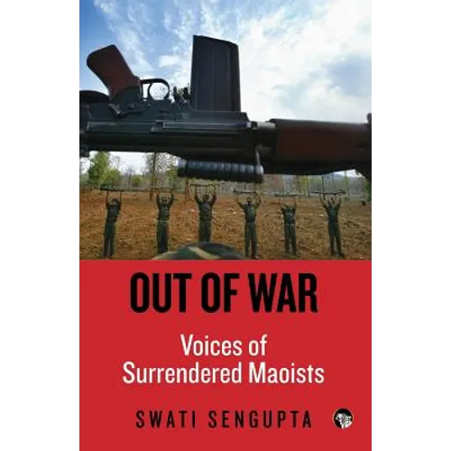 Out of War: Voices of Surrendered Maoists