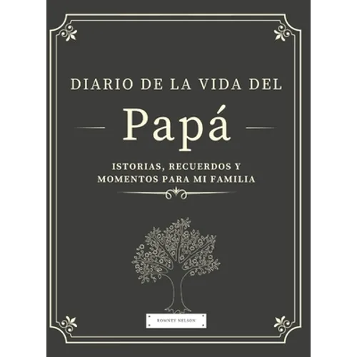 Diario de la Vida del Papá: Historias, Recuerdos y Momentos Para Mi Familia