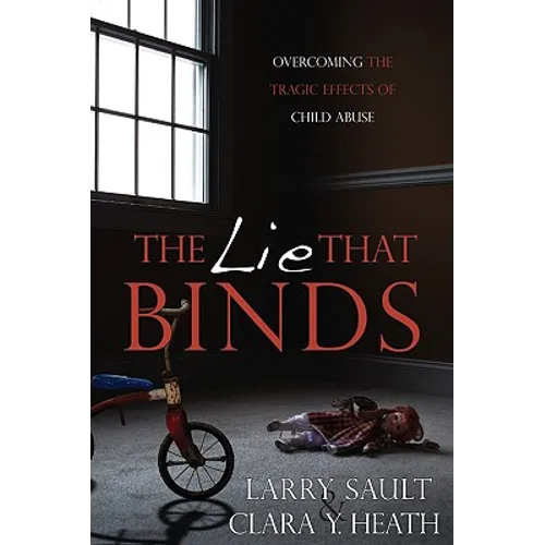 The Lie That Binds: Overcoming the Tragic Effects of Child Abuse