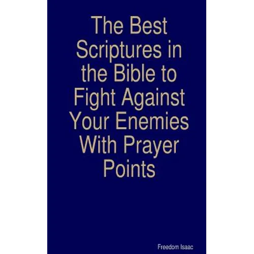 The Best scriptures in the Bible to Fight Against Your Enemies: With Prayer Points