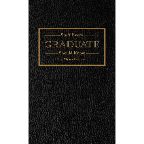 Stuff Every Graduate Should Know: A Handbook for the Real World