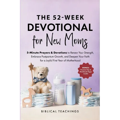 The One-Year Devotional for New Moms: 5-Minute Prayers & Devotions to Renew Your Strength, Embrace Postpartum Growth, and Deepen Your Faith for a Joyf