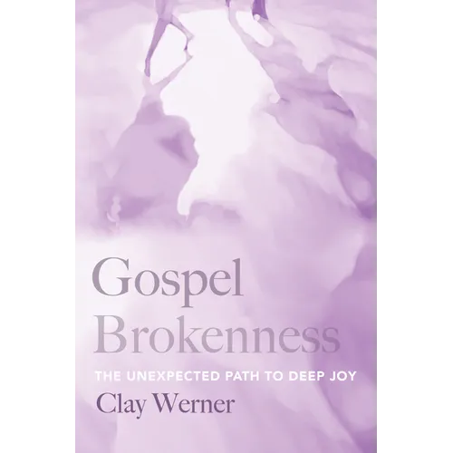 Gospel Brokenness: The Unexpected Path to Deep Joy