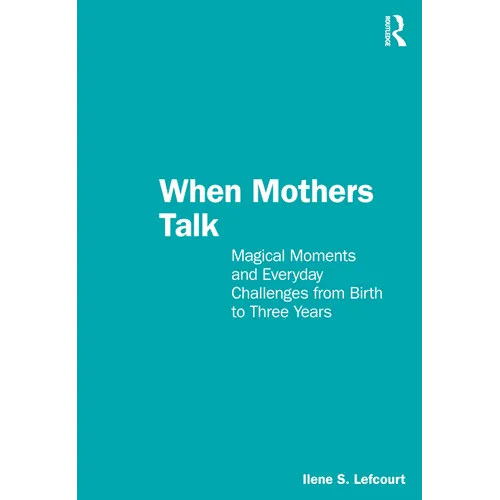 When Mothers Talk: Magical Moments and Everyday Challenges from Birth to Three Years