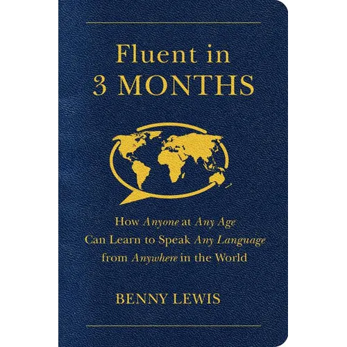 Fluent in 3 Months: How Anyone at Any Age Can Learn to Speak Any Language from Anywhere in the World