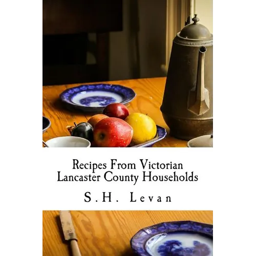 Recipes From Victorian Lancaster County Households: S. H. Levan's Cookbook