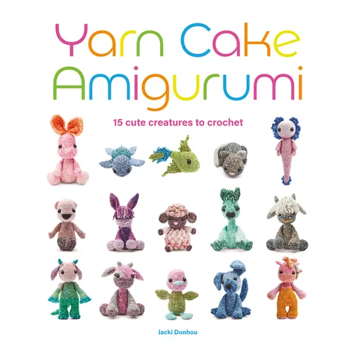 Yarn Cake Amigurumi: 15 Cute Creatures to Crochet