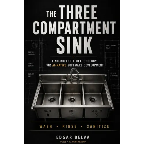 The Three Compartment Sink: A no-bullshit methodology for AI-native software development