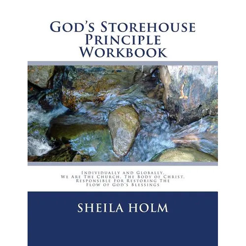 God's Storehouse Principle Workbook: Globally The Church, The Body of Christ, Restoring The Flow of God's Blessings
