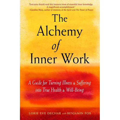 The Alchemy of Inner Work: A Guide for Turning Illness and Suffering Into True Health and Well-Being
