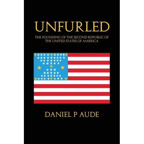 Unfurled: The Founding of the Second Republic of the United States of America