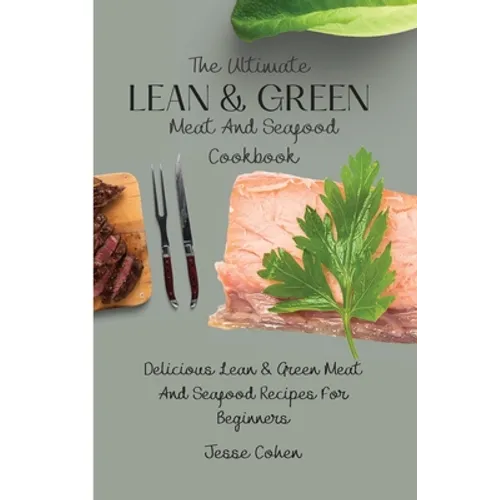The Ultimate Lean & Green Meat And Seafood Cookbook: Delicious Lean & Green Meat And Seafood Recipes For Beginners