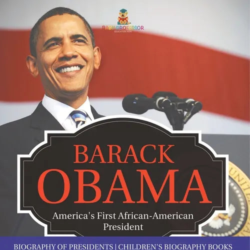 Barack Obama: America's First African-American President - Biography of Presidents Children's Biography Books