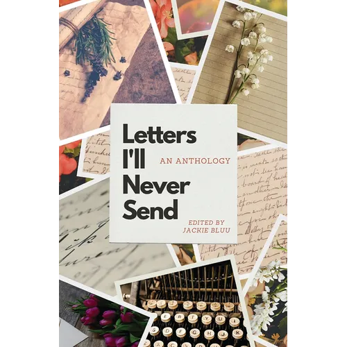 Letters I'll Never Send: An Anthology