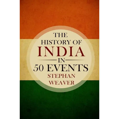 The History of India in 50 Events: (Indian History - Akbar the Great - East India Company - Taj Mahal - Mahatma Gandhi)