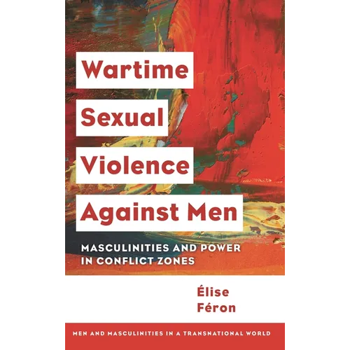 Wartime Sexual Violence Against Men: Masculinities and Power in Conflict Zones