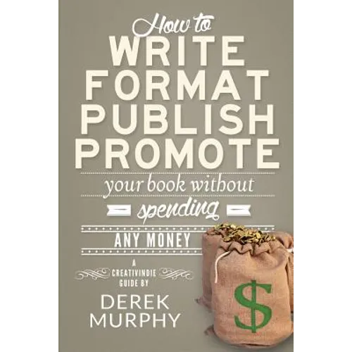 How to Write, Format, Publish and Promote your Book (Without Spending Any Money)
