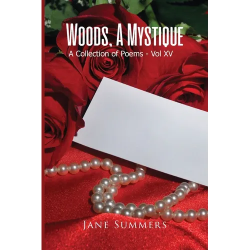 Woods, A Mystique: A Collection of Poems - Vol XV