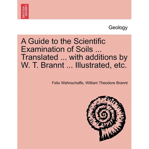 A Guide to the Scientific Examination of Soils ... Translated ... with Additions by W. T. Brannt ... Illustrated, Etc.