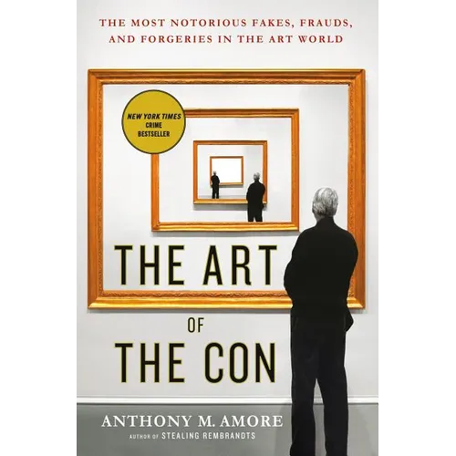 The Art of the Con: The Most Notorious Fakes, Frauds, and Forgeries in the Art World
