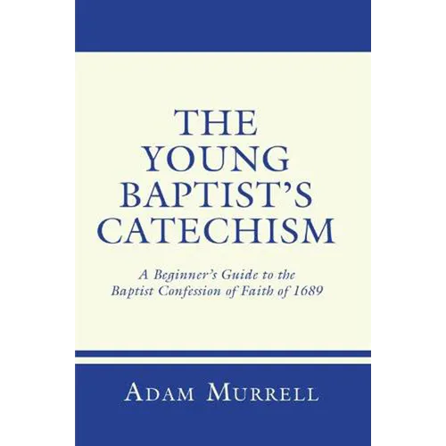 The Young Baptist's Catechism: A Beginner's Guide to the Baptist Confession of Faith of 1689