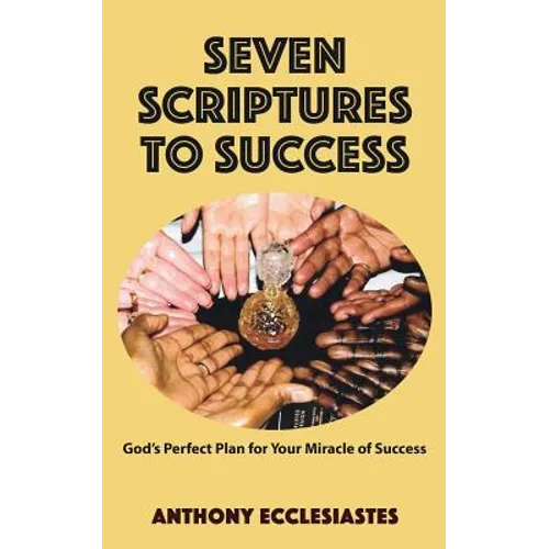 Seven Scriptures to Success: God's Perfect Plan for Your Miracle of Success