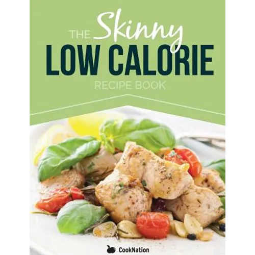 The Skinny Low Calorie Meal Recipe Book Great Tasting, Simple & Healthy Meals Under 300, 400 & 500 Calories. Perfect for Any Calorie Controlled Diet