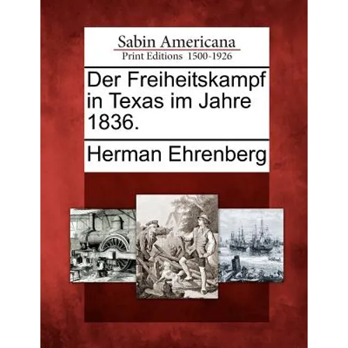 Der Freiheitskampf in Texas Im Jahre 1836.