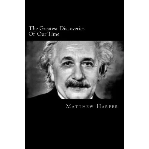 The Greatest Discoveries Of Our Time: A Fascinating Book Containing Discovery Facts, Trivia, Images & Memory Recall Quiz: Suitable for Adults & Childr