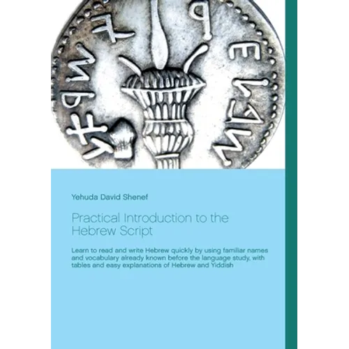 Practical Introduction to the Hebrew Script: Learn to read and write Hebrew quickly by using familiar names and vocabulary already known before the la