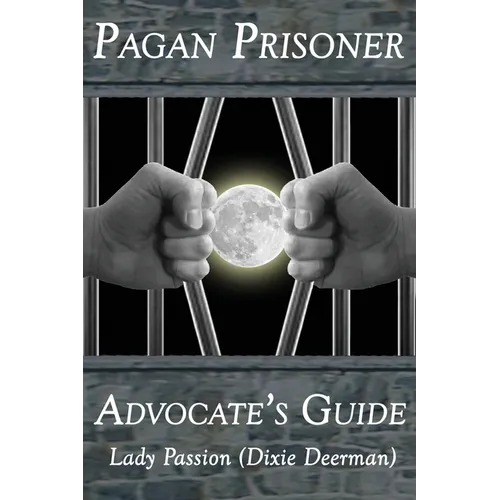 Pagan Prisoner Advocate's Guide: How to Aid & Advocate for Pagan & Wiccan Inmates & Institutionalized Persons