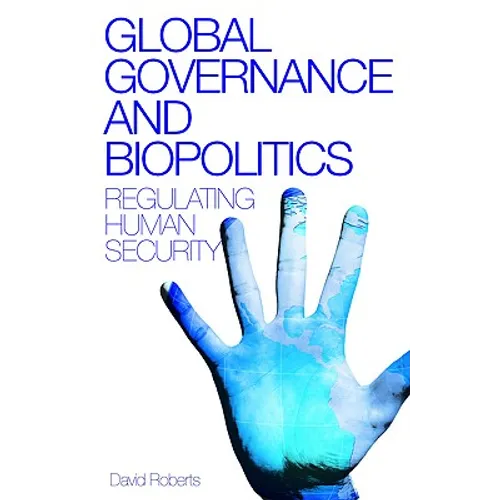 Global Governance and Biopolitics: Regulating Human Security