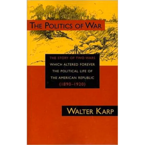 Politics of War: The Story of Two Wars Which Altered Forever the Political Life of the American Republic