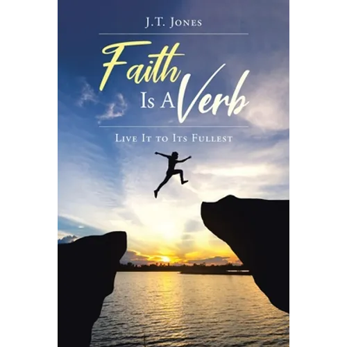 Faith Is a Verb: Live It to Its Fullest