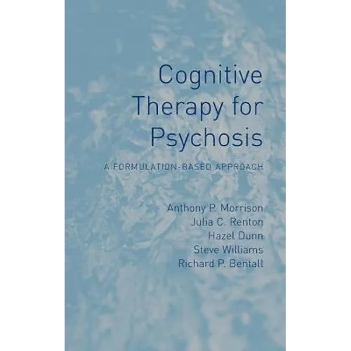 Cognitive Therapy for Psychosis: A Formulation-Based Approach