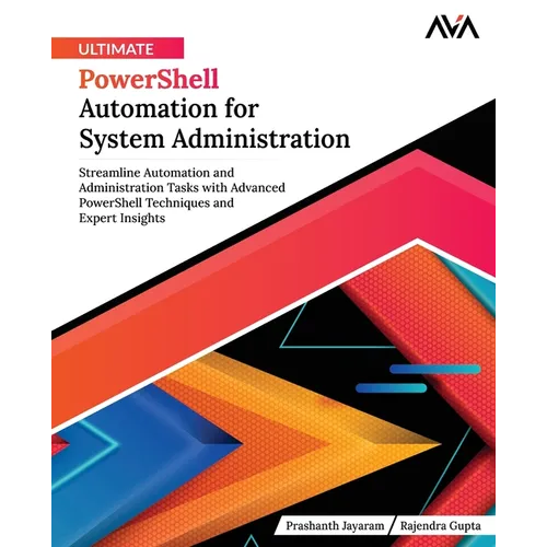 Ultimate PowerShell Automation for System Administration: Streamline Automation and Administration Tasks with Advanced PowerShell Techniques and Exper