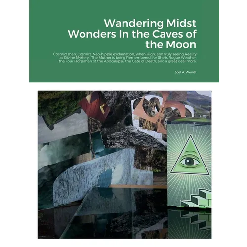 Wandering Midst Wonders In the Caves of the Moon: Cosmic! man, Cosmic! Neo-hippie exclamation, when High, and truly seeing Reality as Divine Mystery.