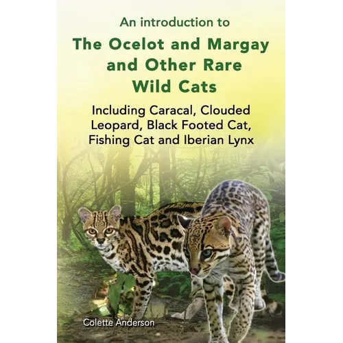 An introduction to The Ocelot and Margay and Other Rare Wild Cats Including Caracal, Clouded Leopard, Black Footed Cat, Fishing Cat and Iberian Lynx