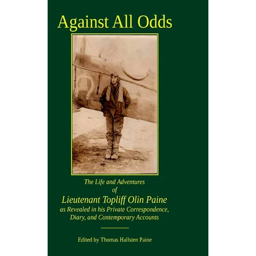 Against All Odds: The Life and Adventures of Lieutenant Topliff Olin Paine as Revealed in his Private Correspondence, Diary, and Contemporary Accounts