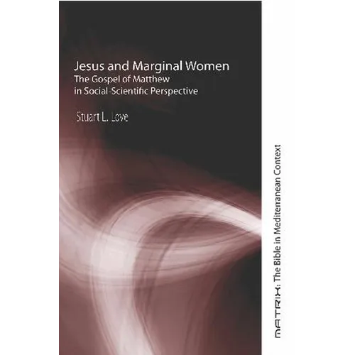Jesus and Marginal Women: The Gospel of Matthew in Social-Scientific Perspective