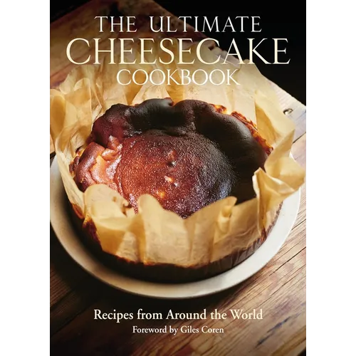 The Ultimate Cheesecake Cookbook: Recipes from Around the World